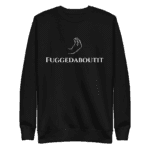 sweatshirt featuring "Fuggedaboutit" in bold, New York-style lettering, capturing the city's iconic attitude.