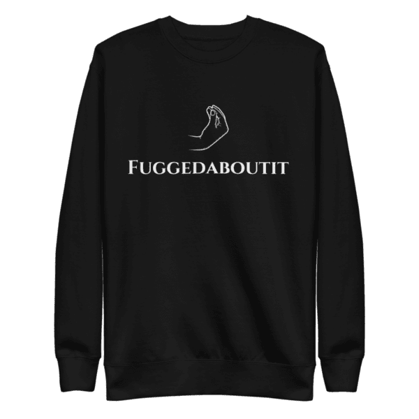 sweatshirt featuring "Fuggedaboutit" in bold, New York-style lettering, capturing the city's iconic attitude.