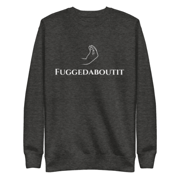 sweatshirt featuring "Fuggedaboutit" in bold, New York-style lettering, capturing the city's iconic attitude.