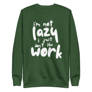 “I’m Not Lazy, I Just Don’t Like Work” sweatshirt, perfect for casual wear and a humorous take on the work-life balance.