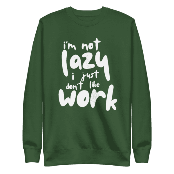 “I’m Not Lazy, I Just Don’t Like Work” sweatshirt, perfect for casual wear and a humorous take on the work-life balance.