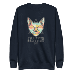 Sweatshirt with the phrase "Tell Your Dog I Said Hi" in bold, friendly lettering, perfect for dog lovers.