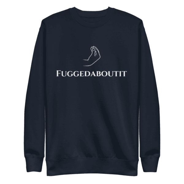 sweatshirt featuring "Fuggedaboutit" in bold, New York-style lettering, capturing the city's iconic attitude.