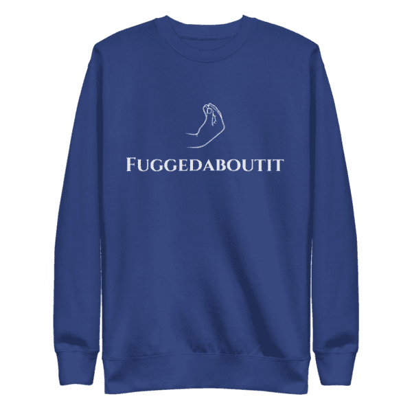 sweatshirt featuring "Fuggedaboutit" in bold, New York-style lettering, capturing the city's iconic attitude.