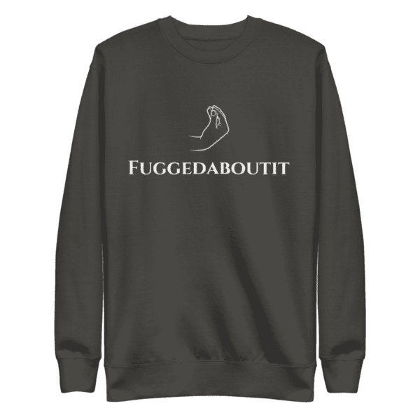 sweatshirt featuring "Fuggedaboutit" in bold, New York-style lettering, capturing the city's iconic attitude.